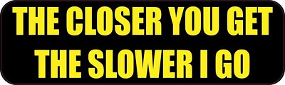 #ad 10in x 3in The Closer You Get The Slower I Go Bumper magnet magnetic magnets $10.99