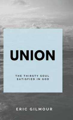 #ad Union: The Thirsting Soul Satisfied in God Paperback By Gilmour Eric GOOD $8.66