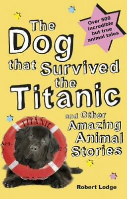 Dog That Survived the Titanic: And Other Amazing Animal Stories by Lodge Robert $4.09