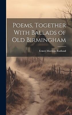 #ad Poems Together With Ballads of Old Birmingham by Ernest Marston Rudland Hardcov $39.66