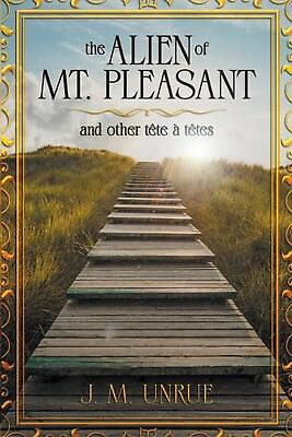 #ad The Alien of Mt. Pleasant and Other Tete a Tetes by J.M. Unrue Paperback Book $23.46