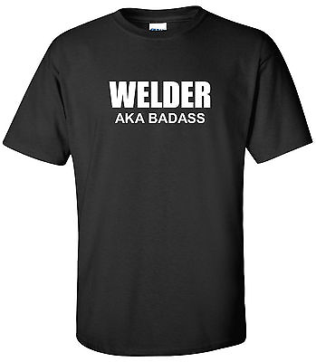 #ad WELDER AKA BADASS T Shirt Welding Weld Ironworker Fabricator Funny Shirt $14.99