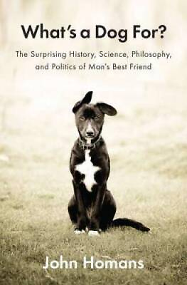 #ad #ad What#x27;s a Dog For?: The Surprising History Science Philosophy and Polit GOOD $4.57