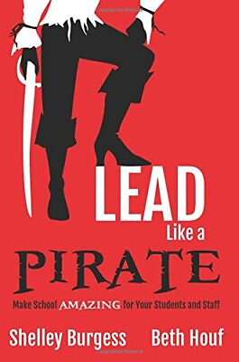 #ad LEAD LIKE A PIRATE: MAKE SCHOOL AMAZING FOR YOUR STUDENTS By Shelley Burgess $20.95