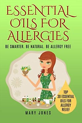 #ad ESSENTIAL OILS FOR ALLERGIES: BE SMARTER. BE NATURAL. BE By Mary Jones **Mint** $23.75