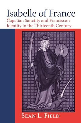 #ad Isabelle of France: Capetian Sanctity and Franciscan Identity in the Thirtee... $34.53