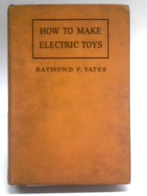 #ad How To Make Electric Toys Raymond F. Yates 1937 ID:73229 $61.12