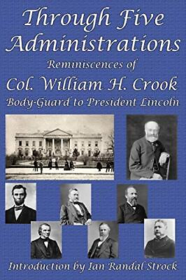 #ad THROUGH FIVE ADMINISTRATIONS: REMINISCENCES OF COL. By William H Crook BRAND NEW $17.75