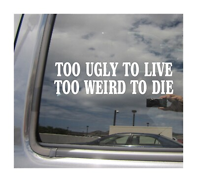 #ad Too Ugly To Live Too Weird To Die Saying Car Vinyl Decal Window Sticker 23015 $4.99