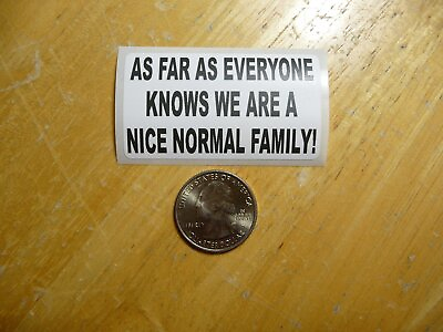 #ad AS FAR AS EVERYONE KNOWS WE ARE A NICE NORMAL FAMILY STICKER DECAL FUNNY JOKE $3.96