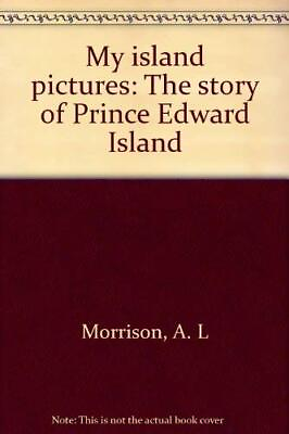 #ad MY ISLAND PICTURES: THE STORY OF PRINCE EDWARD ISLAND By A. L Morrison $16.49