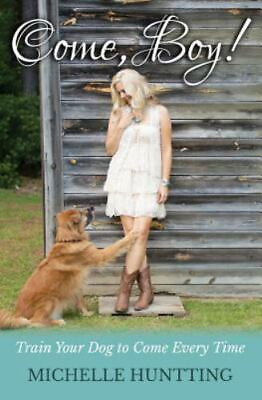 Come Boy : Train Your Dog to Com 1493525891 Michelle Huntting paperback new $12.92