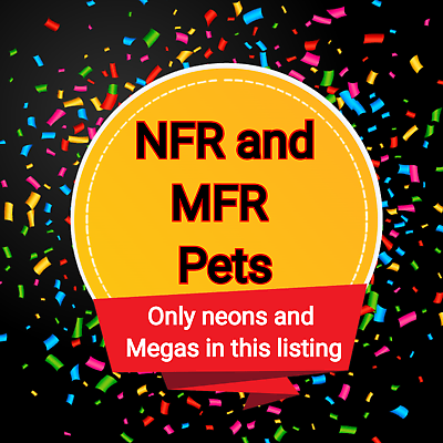 NFR and MFR Pets only Neon and Mega#x27;s $4.00