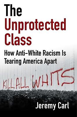 #ad The Unprotected Class: How Anti White Racism Is Tearing America Apart by Jeremy $30.56