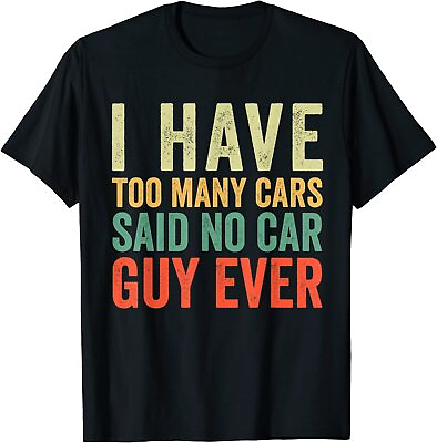 #ad I Have Too Many Cars Said No Guy Ever T Shirt Tee Gift Funny Saying $10.99
