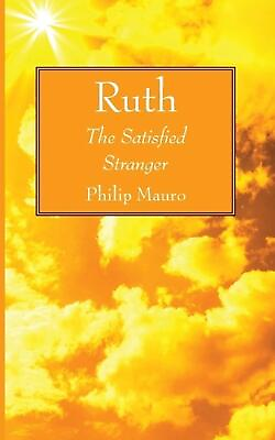 #ad Ruth: The Satisfied Stranger by Philip Mauro Paperback Book $27.23