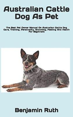 #ad Australian Cattle Dog As Pet: The Best Pet Owner Manual On Australian Cattle Dog $14.18