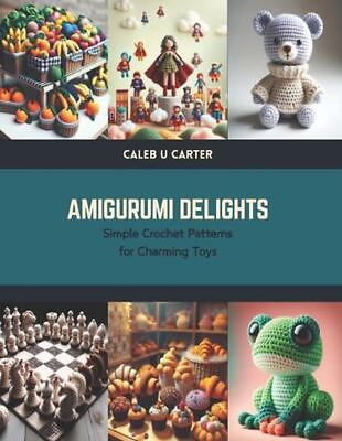 #ad Amigurumi Delights: Simple Crochet Patterns for Charming Toys by Caleb U. Carter $25.56