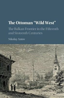 #ad The Ottoman #x27;Wild West#x27;: The Balkan Frontier in the Fifteenth and Sixteenth: New $130.42