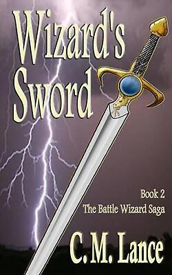 #ad Wizard#x27;s Sword: Book Two of the Battle Wizard Saga by C.M. Lance English Paper $18.98