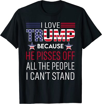 #ad I Love Trump He Pissed Off The People I Can#x27;t Stand Unisex T Shirt $20.99