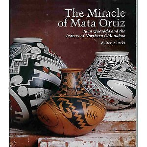 #ad THE MIRACLE OF MATA ORTIZ: JUAN QUEZADA AND THE POTTERS OF By Walter P. Parks $38.95