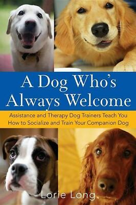 #ad A Dog Who#x27;s Always Welcome: Assistance and Therapy Dog Trainers Teach You How to $4.47