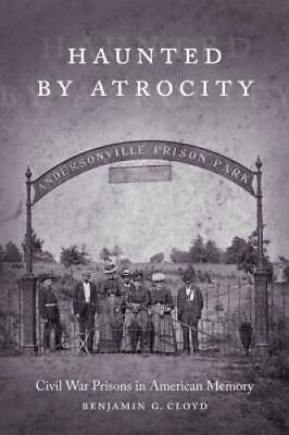 #ad Haunted by Atrocity: Civil War Prisons in American Memory Making the Mod GOOD $14.20