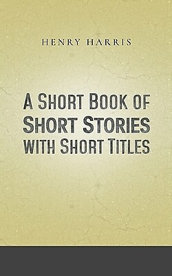 #ad A Short Book of Short Stories with Short Titles Harris Henry $7.95
