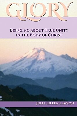 #ad GLORY: BRINGING ABOUT TRUE UNITY IN THE BODY OF CHRIST By Julia Eileen Lawson VG $32.75