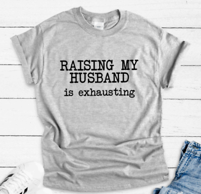 #ad Raising My Husband is Exhausting Gray Unisex Short Sleeve T shirt $14.99