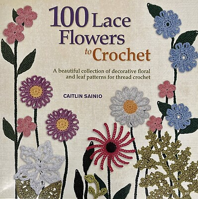 #ad 100 Lace Flowers to Crochet Decorative Floral Leaf Pattern by Caitlin Sainio PB $25.00