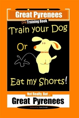 #ad Great Pyrenees Train Your Dog Or Eat My Shorts Not Really But...Great Pyre... $15.18
